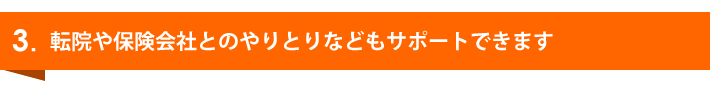 転院・保険会社とのやり取りをサポート